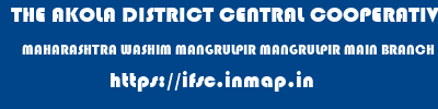 THE AKOLA DISTRICT CENTRAL COOPERATIVE BANK  MAHARASHTRA WASHIM MANGRULPIR MANGRULPIR MAIN BRANCH  ifsc code